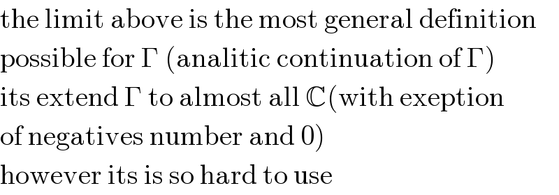 the limit above is the most general definition  possible for Γ (analitic continuation of Γ)  its extend Γ to almost all C(with exeption  of negatives number and 0)  however its is so hard to use  