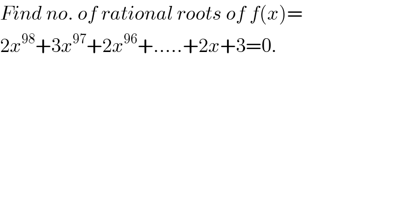 Find no. of rational roots of f(x)=  2x^(98) +3x^(97) +2x^(96) +.....+2x+3=0.  