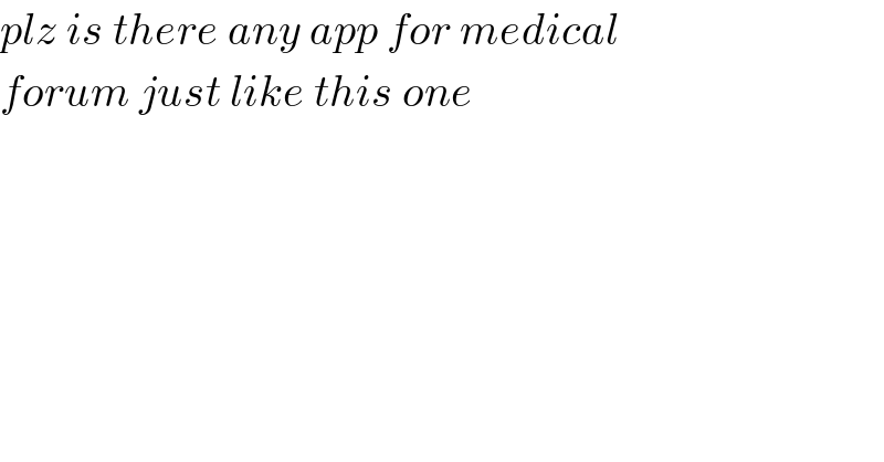plz is there any app for medical  forum just like this one  