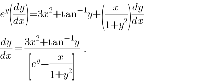 e^y ((dy/dx))=3x^2 +tan^(−1) y+((x/(1+y^2 )))(dy/dx)  (dy/dx) = ((3x^2 +tan^(−1) y)/([e^y −(x/(1+y^2 ))]))  .  