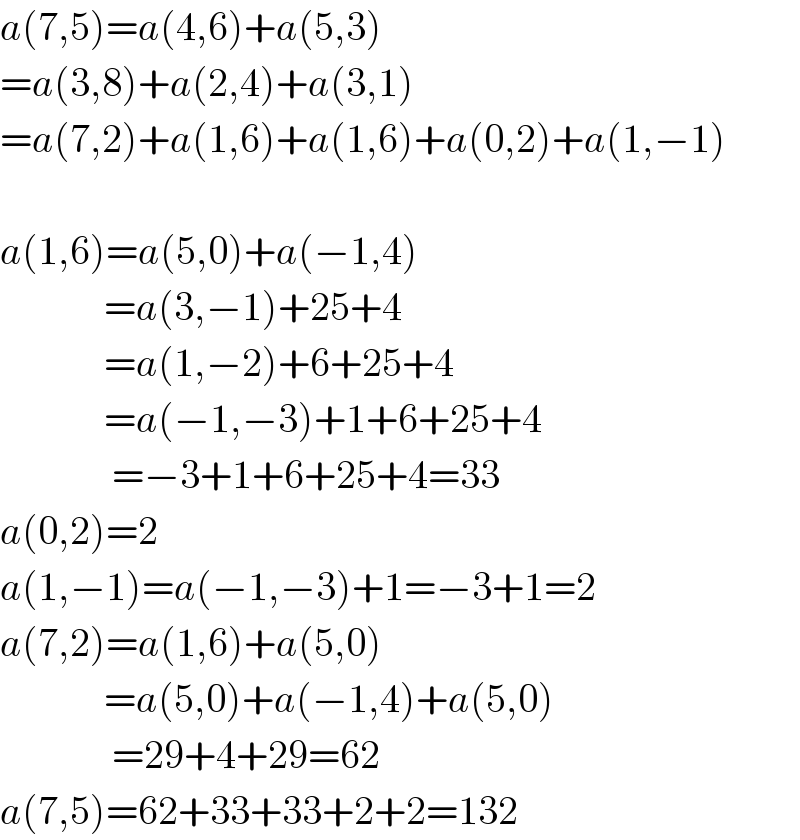 a(7,5)=a(4,6)+a(5,3)  =a(3,8)+a(2,4)+a(3,1)  =a(7,2)+a(1,6)+a(1,6)+a(0,2)+a(1,−1)    a(1,6)=a(5,0)+a(−1,4)               =a(3,−1)+25+4               =a(1,−2)+6+25+4               =a(−1,−3)+1+6+25+4                =−3+1+6+25+4=33  a(0,2)=2  a(1,−1)=a(−1,−3)+1=−3+1=2  a(7,2)=a(1,6)+a(5,0)               =a(5,0)+a(−1,4)+a(5,0)                =29+4+29=62  a(7,5)=62+33+33+2+2=132  