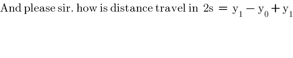 And please sir. how is distance travel in  2s  =  y_1  − y_0  + y_1   