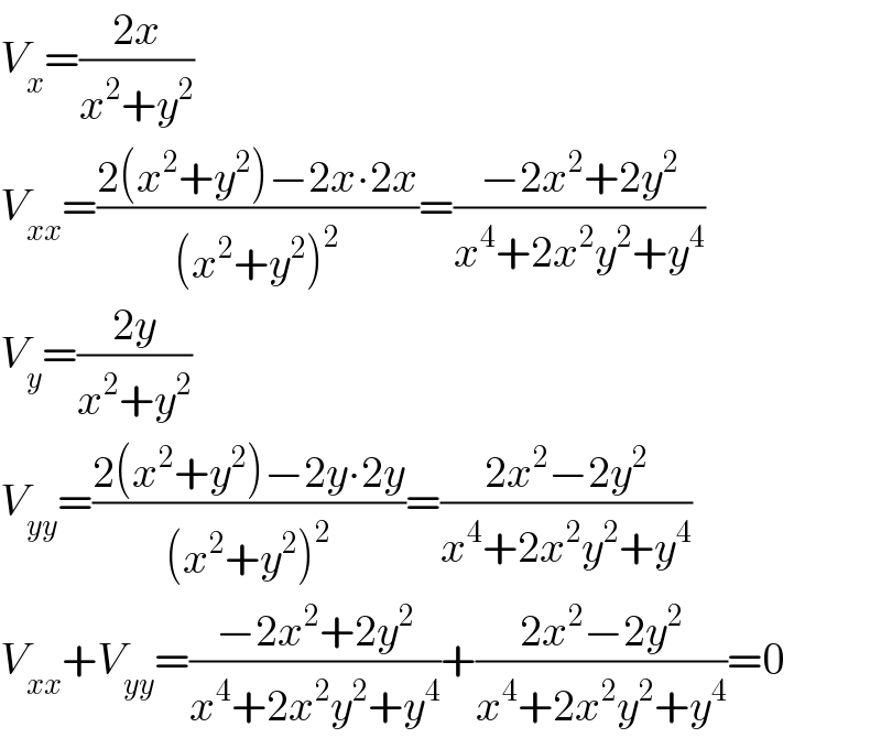 V_x =((2x)/(x^2 +y^2 ))  V_(xx) =((2(x^2 +y^2 )−2x∙2x)/((x^2 +y^2 )^2 ))=((−2x^2 +2y^2 )/(x^4 +2x^2 y^2 +y^4 ))  V_y =((2y)/(x^2 +y^2 ))  V_(yy) =((2(x^2 +y^2 )−2y∙2y)/((x^2 +y^2 )^2 ))=((2x^2 −2y^2 )/(x^4 +2x^2 y^2 +y^4 ))  V_(xx) +V_(yy) =((−2x^2 +2y^2 )/(x^4 +2x^2 y^2 +y^4 ))+((2x^2 −2y^2 )/(x^4 +2x^2 y^2 +y^4 ))=0  