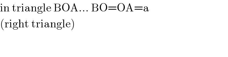 in triangle BOA... BO=OA=a  (right triangle)  