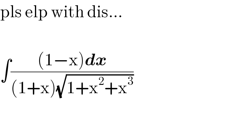 pls elp with dis...    ∫(((1−x)dx)/((1+x)(√(1+x^2 +x^3 ))))  