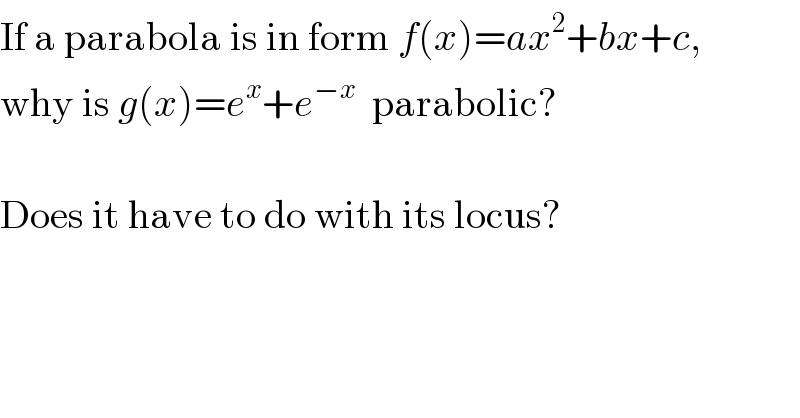 If a parabola is in form f(x)=ax^2 +bx+c,  why is g(x)=e^x +e^(−x)   parabolic?    Does it have to do with its locus?  