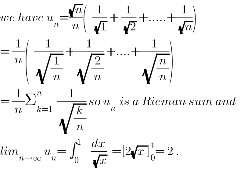 we have u_n =((√n)/n)(  (1/(√1)) + (1/(√2)) +.....+(1/(√n)))  = (1/n)(  (1/(√(1/n))) +(1/(√(2/n))) +....+(1/(√(n/n))))  = (1/n)Σ_(k=1) ^n   (1/(√(k/n))) so u_(n )  is a Rieman sum and  lim_(n→∞)  u_n = ∫_0 ^1     (dx/(√x))  =[2(√(x ))]_0 ^1 = 2 .  