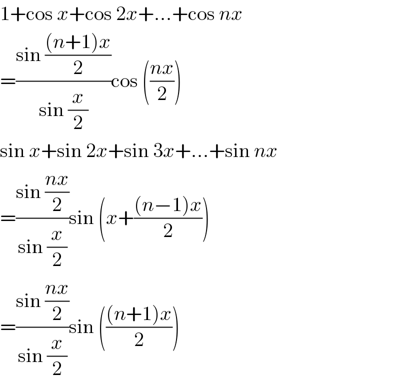 1+cos x+cos 2x+...+cos nx  =((sin (((n+1)x)/2))/(sin (x/2)))cos (((nx)/2))  sin x+sin 2x+sin 3x+...+sin nx  =((sin ((nx)/2))/(sin (x/2)))sin (x+(((n−1)x)/2))  =((sin ((nx)/2))/(sin (x/2)))sin ((((n+1)x)/2))  