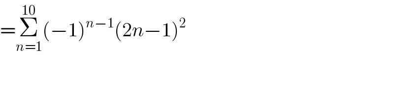 =Σ_(n=1) ^(10) (−1)^(n−1) (2n−1)^2   