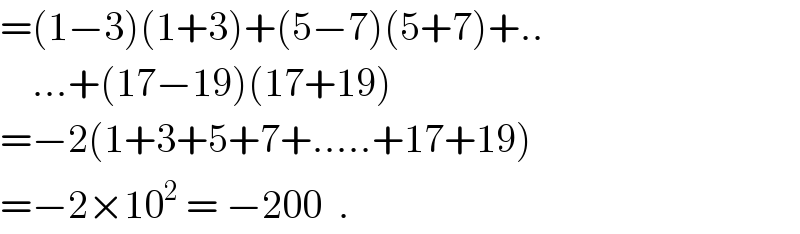 =(1−3)(1+3)+(5−7)(5+7)+..      ...+(17−19)(17+19)  =−2(1+3+5+7+.....+17+19)  =−2×10^2  = −200  .  