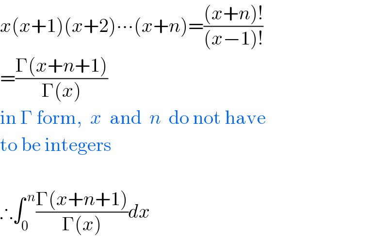 x(x+1)(x+2)∙∙∙(x+n)=(((x+n)!)/((x−1)!))  =((Γ(x+n+1))/(Γ(x)))  in Γ form,  x  and  n  do not have  to be integers    ∴∫_0 ^( n) ((Γ(x+n+1))/(Γ(x)))dx  
