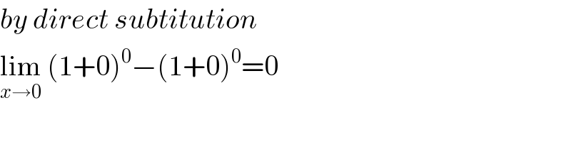 by direct subtitution  lim_(x→0)  (1+0)^0 −(1+0)^0 =0  