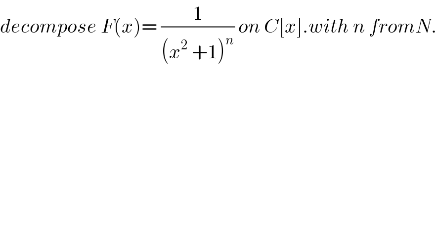 decompose F(x)= (1/((x^2  +1)^n )) on C[x].with n fromN.  