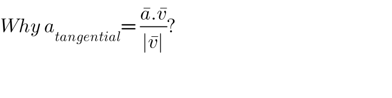 Why a_(tangential) = ((a^� .v^� )/(∣v^� ∣))?  