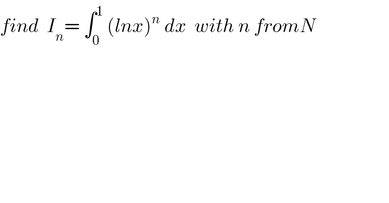 find  I_n = ∫_0 ^1  (lnx)^n  dx  with n fromN  