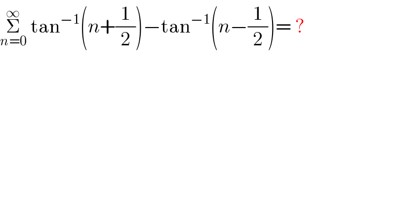 Σ_(n=0) ^∞  tan^(−1) (n+(1/2))−tan^(−1) (n−(1/2))= ?  