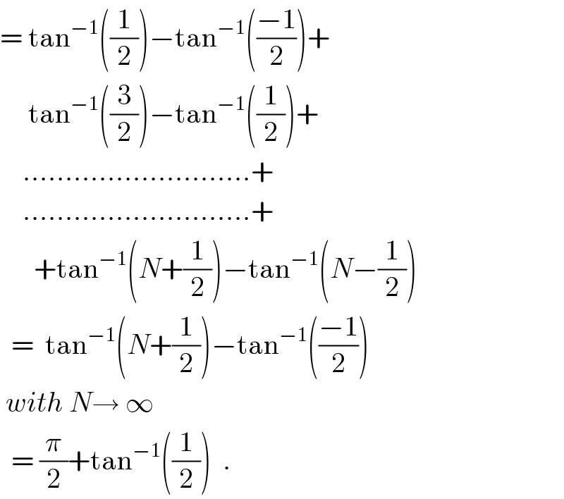= tan^(−1) ((1/2))−tan^(−1) (((−1)/2))+       tan^(−1) ((3/2))−tan^(−1) ((1/2))+      ...........................+      ...........................+        +tan^(−1) (N+(1/2))−tan^(−1) (N−(1/2))    =  tan^(−1) (N+(1/2))−tan^(−1) (((−1)/2))   with N→ ∞    = (π/2)+tan^(−1) ((1/2))  .  