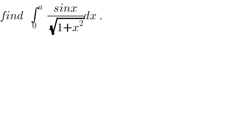 find   ∫^a _0   ((sinx)/(√(1+x^2 )))dx .  