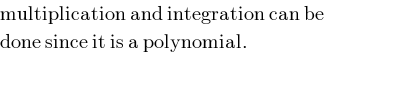 multiplication and integration can be  done since it is a polynomial.  
