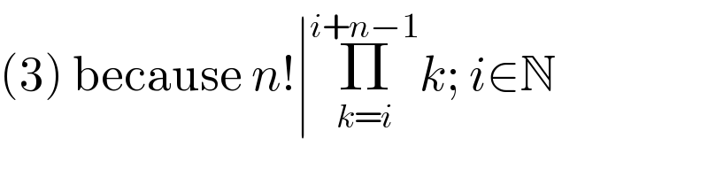 (3) because n!∣Π_(k=i) ^(i+n−1) k; i∈N  
