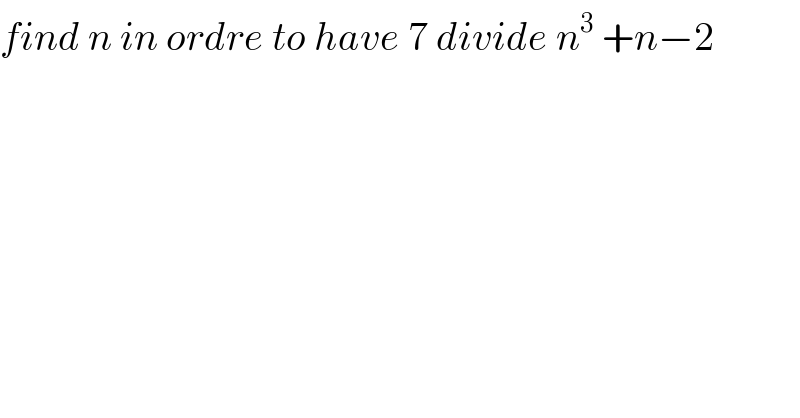 find n in ordre to have 7 divide n^3  +n−2  