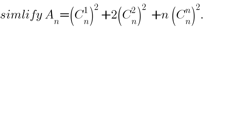 simlify A_n =(C_n ^1 )^2  +2(C_n ^2 )^2   +n (C_n ^n )^2 .  