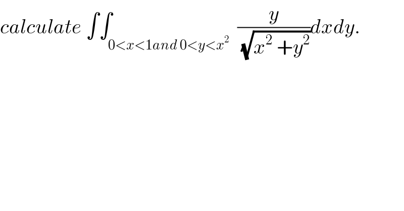 calculate ∫∫_(0<x<1and 0<y<x^2 )  (y/(√(x^2  +y^2 )))dxdy.  