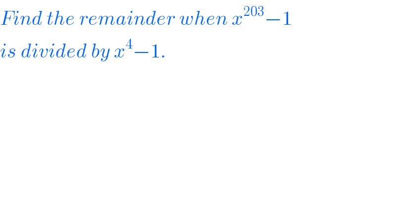 Find the remainder when x^(203) −1  is divided by x^4 −1.  