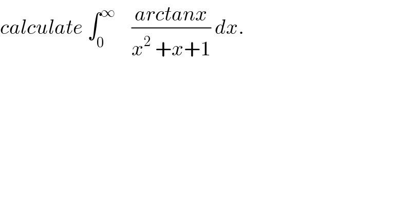 calculate ∫_0 ^∞     ((arctanx)/(x^2  +x+1)) dx.  