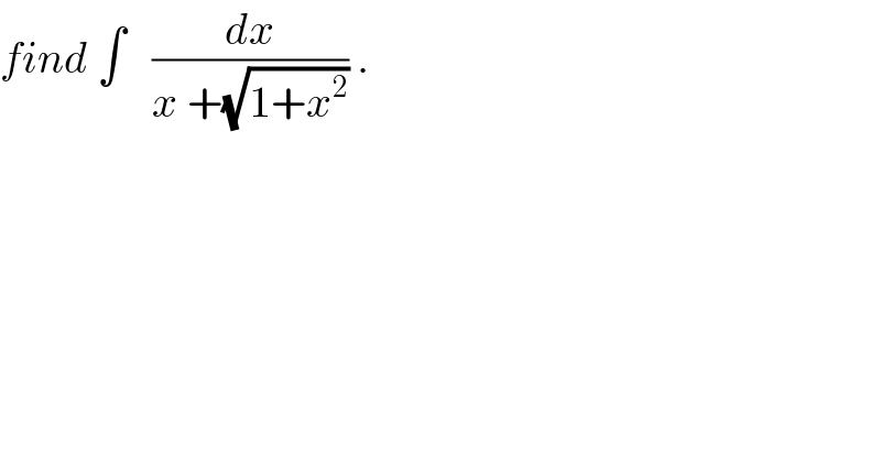 find ∫   (dx/(x +(√(1+x^2 )))) .  