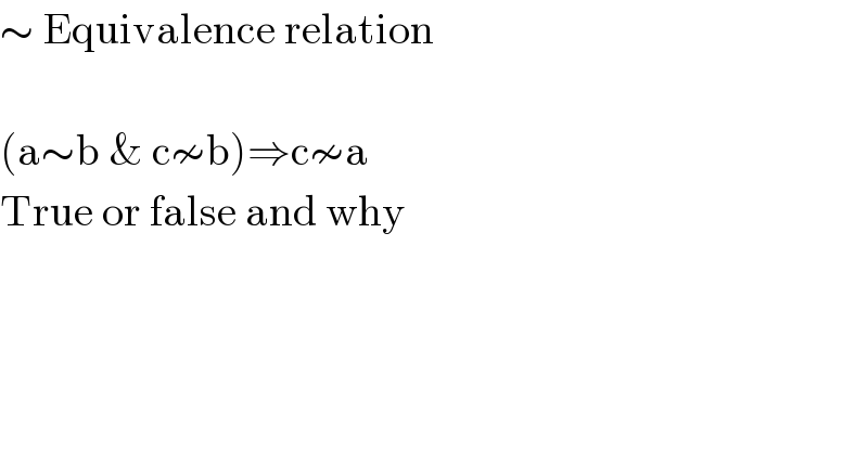 ∼ Equivalence relation    (a∼b & c≁b)⇒c≁a  True or false and why  