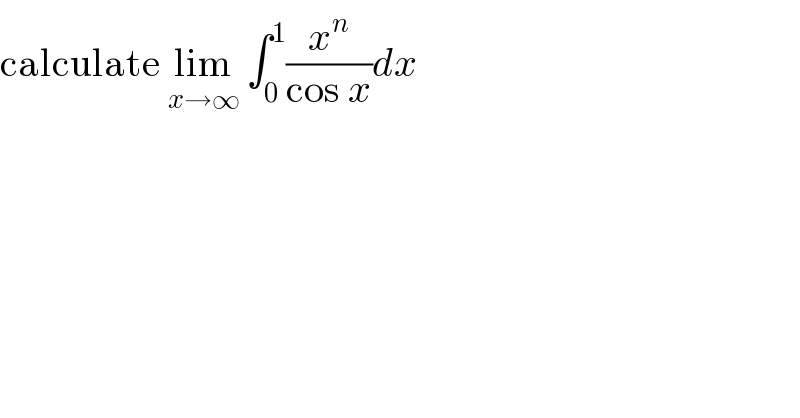 calculate lim_(x→∞)  ∫_0 ^1 (x^n /(cos x))dx  