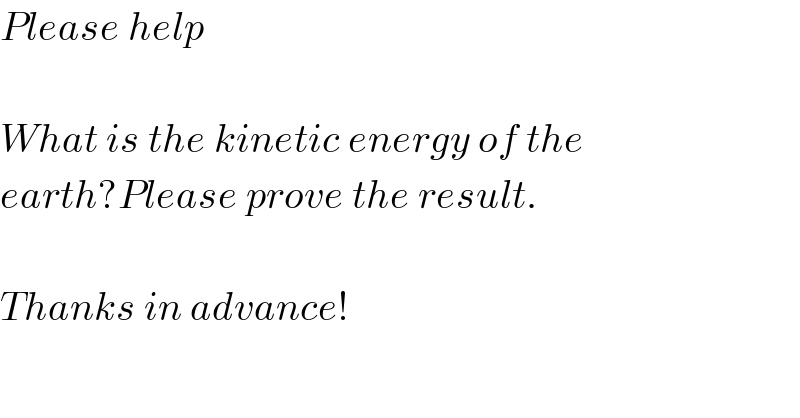 Please help    What is the kinetic energy of the  earth?Please prove the result.    Thanks in advance!  