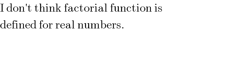 I don′t think factorial function is  defined for real numbers.  