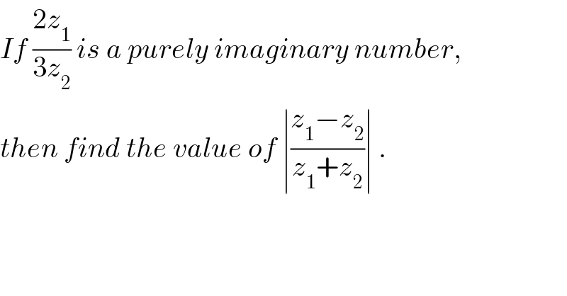 If ((2z_1 )/(3z_2 )) is a purely imaginary number,  then find the value of ∣((z_1 −z_2 )/(z_1 +z_2 ))∣ .  