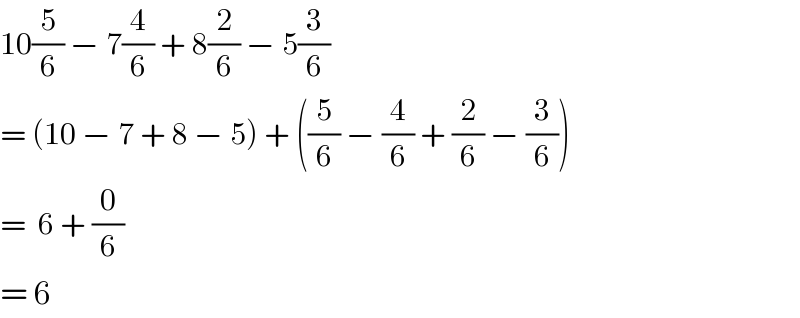 10(5/6) − 7(4/6) + 8(2/6) − 5(3/6)  = (10 − 7 + 8 − 5) + ((5/6) − (4/6) + (2/6) − (3/6))  =  6 + (0/6)  = 6  