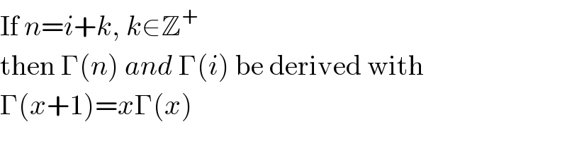 If n=i+k, k∈Z^+   then Γ(n) and Γ(i) be derived with  Γ(x+1)=xΓ(x)  