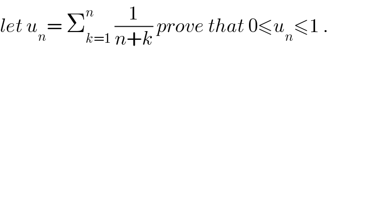 let u_n = Σ_(k=1) ^n  (1/(n+k)) prove that 0≤u_n ≤1 .  