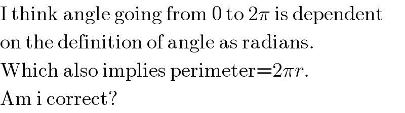 I think angle going from 0 to 2π is dependent  on the definition of angle as radians.  Which also implies perimeter=2πr.  Am i correct?  