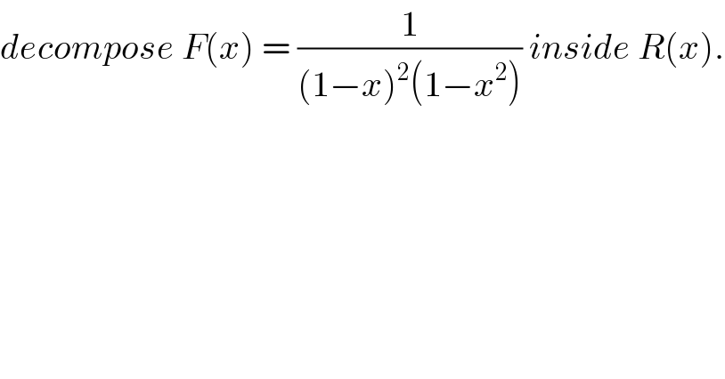decompose F(x) = (1/((1−x)^2 (1−x^2 ))) inside R(x).  