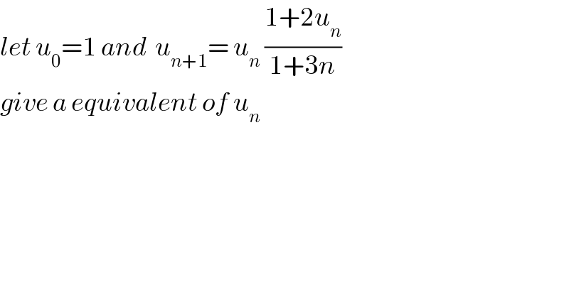 let u_0 =1 and  u_(n+1) = u_n  ((1+2u_n )/(1+3n))  give a equivalent of u_(n )   