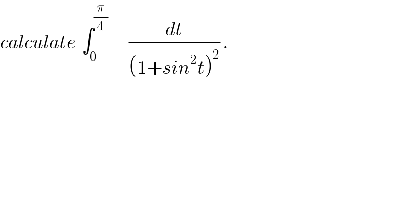 calculate  ∫_0 ^(π/4)        (dt/((1+sin^2 t)^2 )) .  