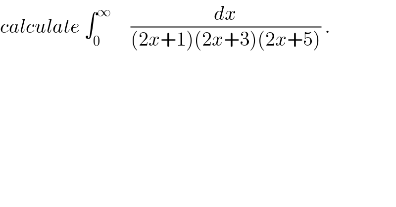calculate ∫_0 ^∞      (dx/((2x+1)(2x+3)(2x+5))) .  