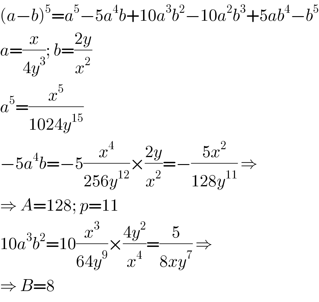 (a−b)^5 =a^5 −5a^4 b+10a^3 b^2 −10a^2 b^3 +5ab^4 −b^5   a=(x/(4y^3 )); b=((2y)/x^2 )  a^5 =(x^5 /(1024y^(15) ))  −5a^4 b=−5(x^4 /(256y^(12) ))×((2y)/x^2 )=−((5x^2 )/(128y^(11) )) ⇒  ⇒ A=128; p=11  10a^3 b^2 =10(x^3 /(64y^9 ))×((4y^2 )/x^4 )=(5/(8xy^7 )) ⇒  ⇒ B=8  