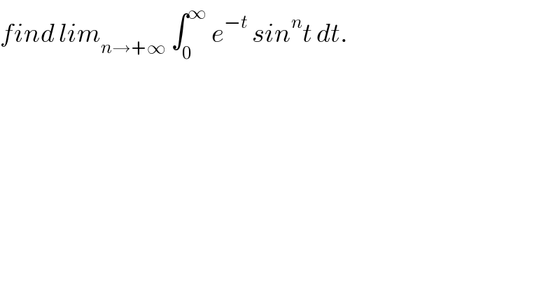 find lim_(n→+∞)  ∫_0 ^∞  e^(−t)  sin^n t dt.  