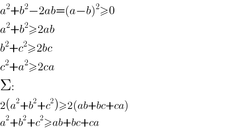 a^2 +b^2 −2ab=(a−b)^2 ≥0  a^2 +b^2 ≥2ab  b^2 +c^2 ≥2bc  c^2 +a^2 ≥2ca  Σ:  2(a^2 +b^2 +c^2 )≥2(ab+bc+ca)  a^2 +b^2 +c^2 ≥ab+bc+ca  