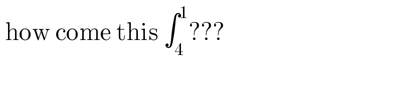  how come this ∫_4 ^1 ???  