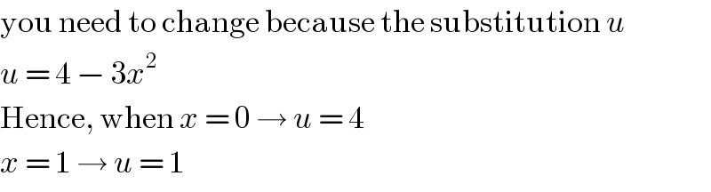 you need to change because the substitution u  u = 4 − 3x^2   Hence, when x = 0 → u = 4  x = 1 → u = 1  