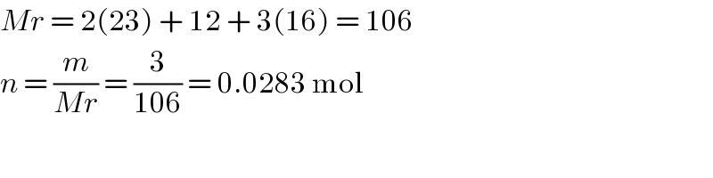 Mr = 2(23) + 12 + 3(16) = 106  n = (m/(Mr)) = (3/(106)) = 0.0283 mol  