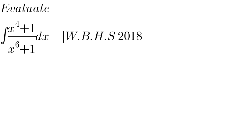 Evaluate  ∫((x^4 +1)/(x^6 +1))dx     [W.B.H.S 2018]  